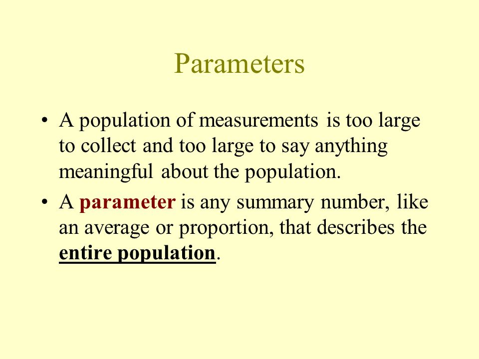 Parameters A population of measurements is too large to collect and too large to say anything meaningful about the population.