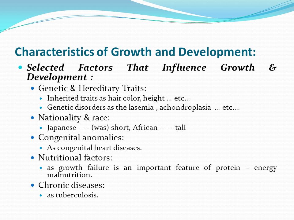 Characteristics of Growth and Development: Selected Factors That Influence Growth & Development : Genetic & Hereditary Traits: Inherited traits as hair color, height...