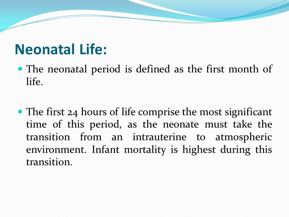 Neonatal Life: The neonatal period is defined as the first month of life.
