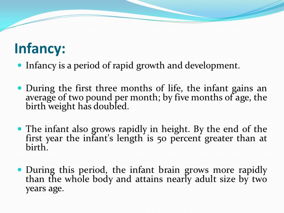 Infancy: Infancy is a period of rapid growth and development.