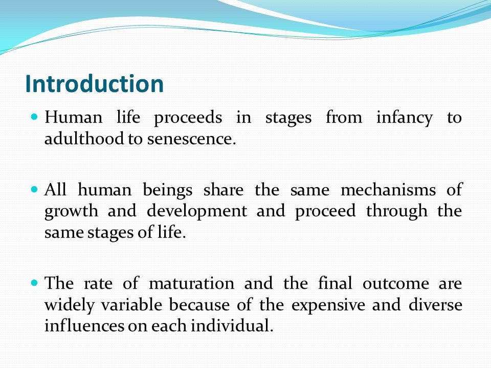 Introduction Human life proceeds in stages from infancy to adulthood to senescence.