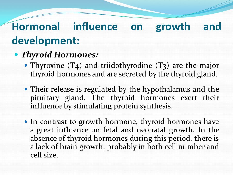 Hormonal influence on growth and development: Thyroid Hormones: Thyroxine (T4) and triidothyrodine (T3) are the major thyroid hormones and are secreted by the thyroid gland.
