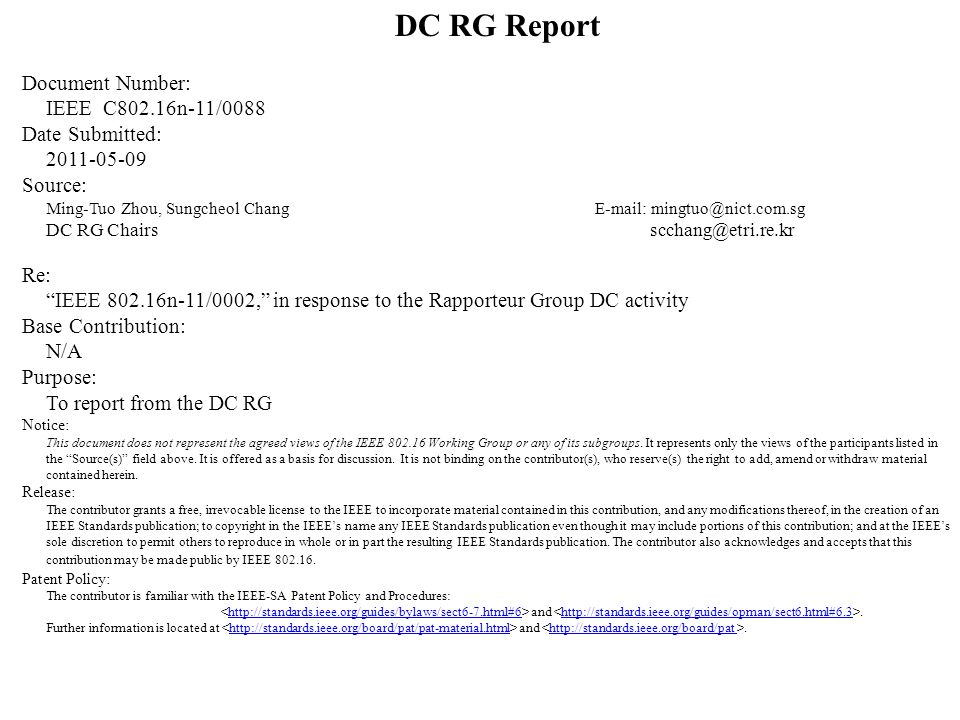 DC RG Report Document Number: IEEE C802.16n-11/0088 Date Submitted: Source: Ming-Tuo Zhou, Sungcheol Chang   DC RG Re: IEEE n-11/0002, in response to the Rapporteur Group DC activity Base Contribution: N/A Purpose: To report from the DC RG Notice: This document does not represent the agreed views of the IEEE Working Group or any of its subgroups.