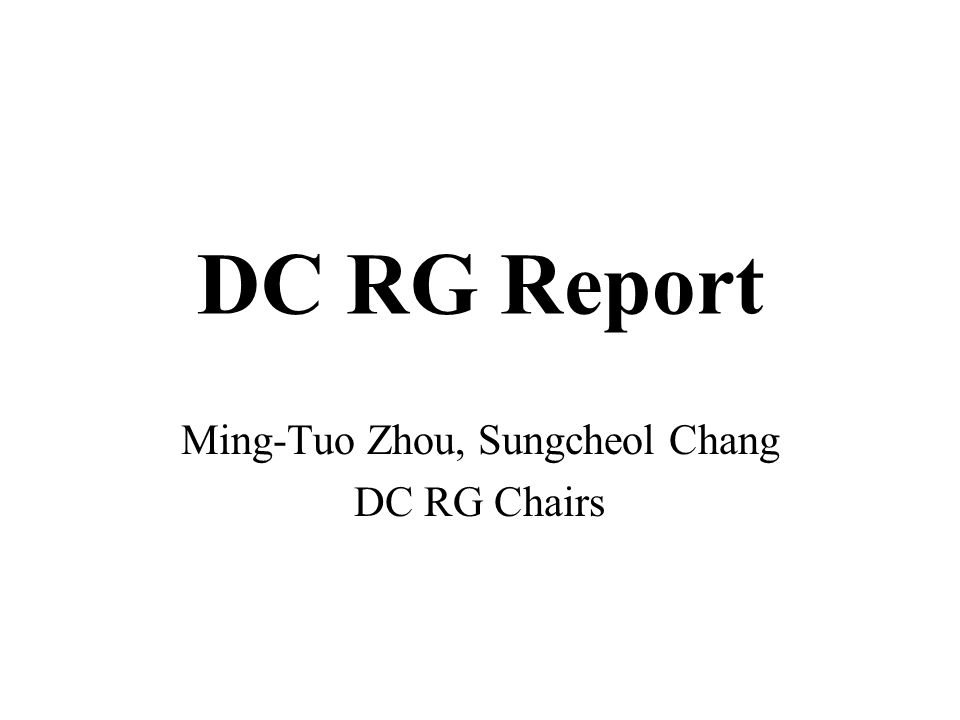 DC RG Report Ming-Tuo Zhou, Sungcheol Chang DC RG Chairs
