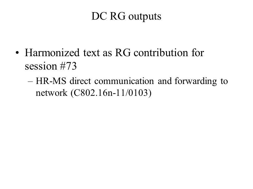 DC RG outputs Harmonized text as RG contribution for session #73 –HR-MS direct communication and forwarding to network (C802.16n-11/0103)
