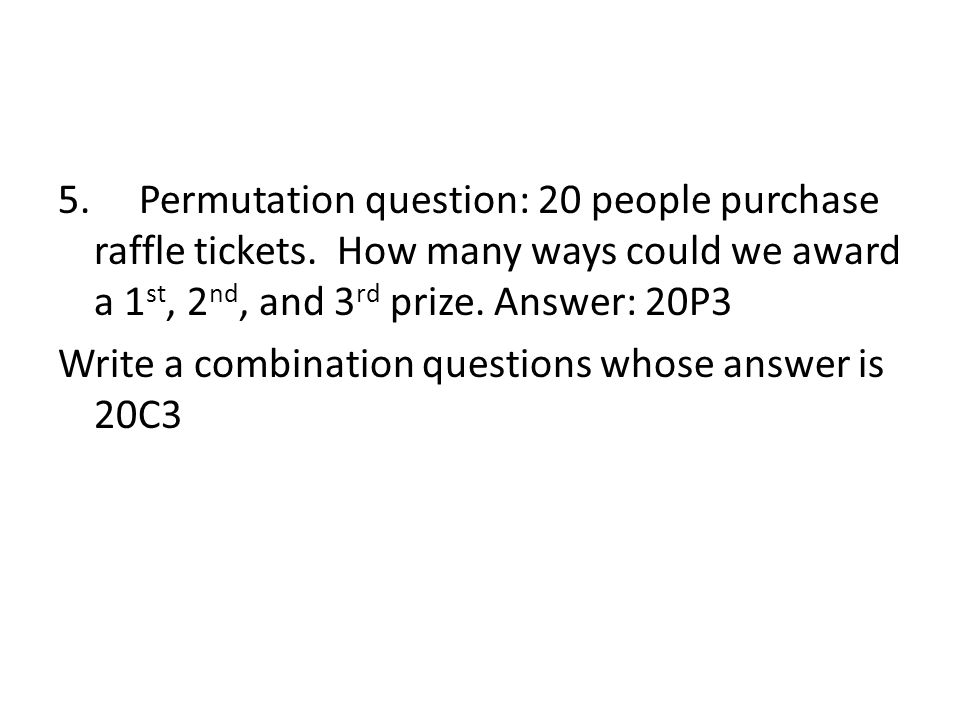 5. Permutation question: 20 people purchase raffle tickets.