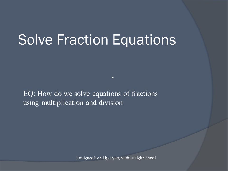 Solve Fraction Equations.