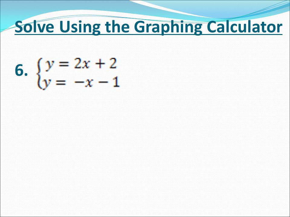 Solve Using the Graphing Calculator 6.