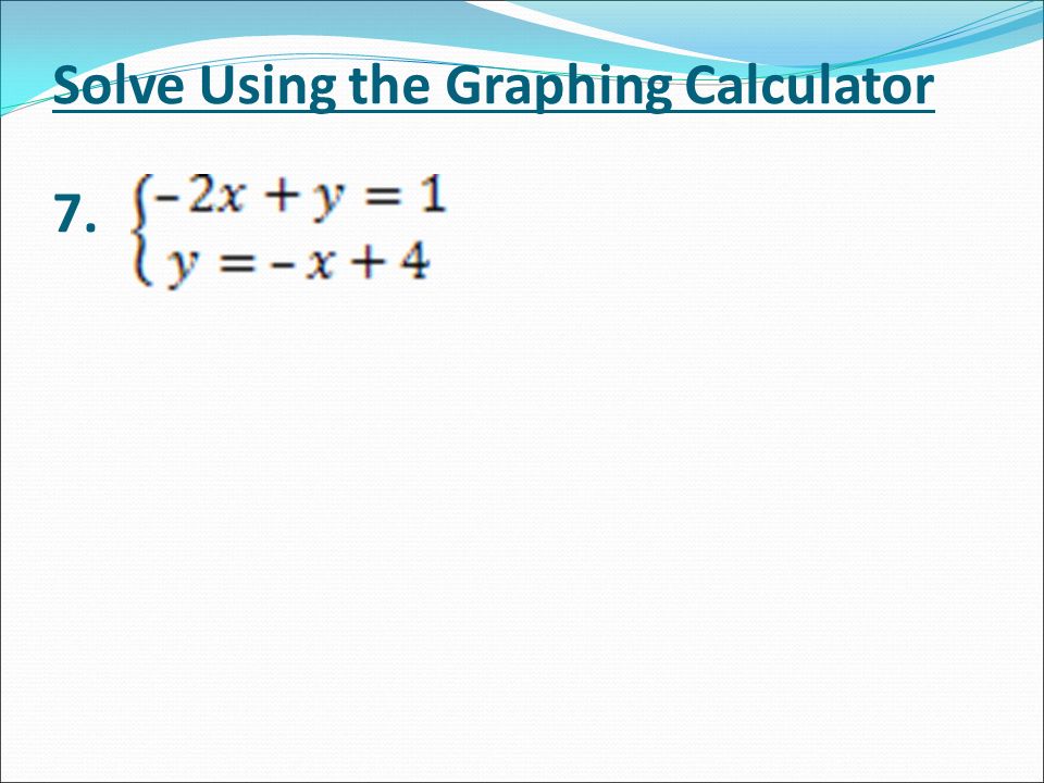 Solve Using the Graphing Calculator 7.