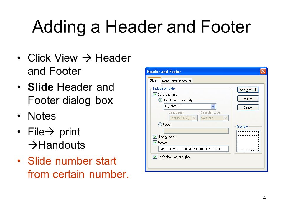 3 Adding a Header and Footer Before you print your presentation, you can add a header and footer that will appear on every slide, handout, or notes page.