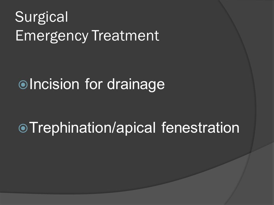 Surgical Emergency Treatment  Incision for drainage  Trephination/apical fenestration