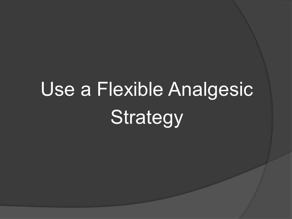 Use a Flexible Analgesic Strategy
