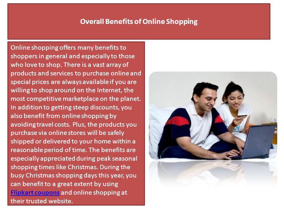 Overall Benefits of Online Shopping Online shopping offers many benefits to shoppers in general and especially to those who love to shop.