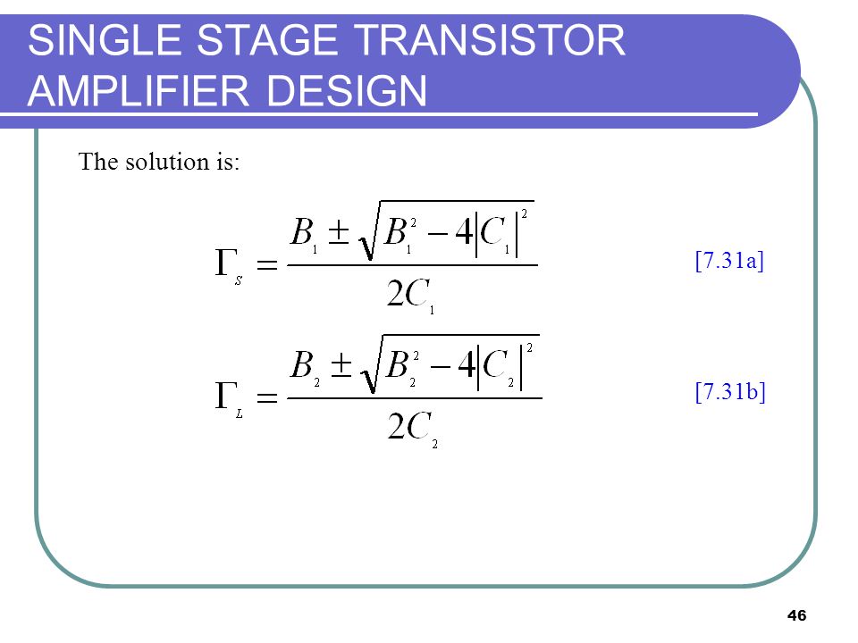 46 SINGLE STAGE TRANSISTOR AMPLIFIER DESIGN The solution is: [7.31a] [7.31b]