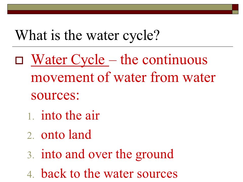 What is the water cycle.  Water Cycle – the continuous movement of water from water sources: 1.
