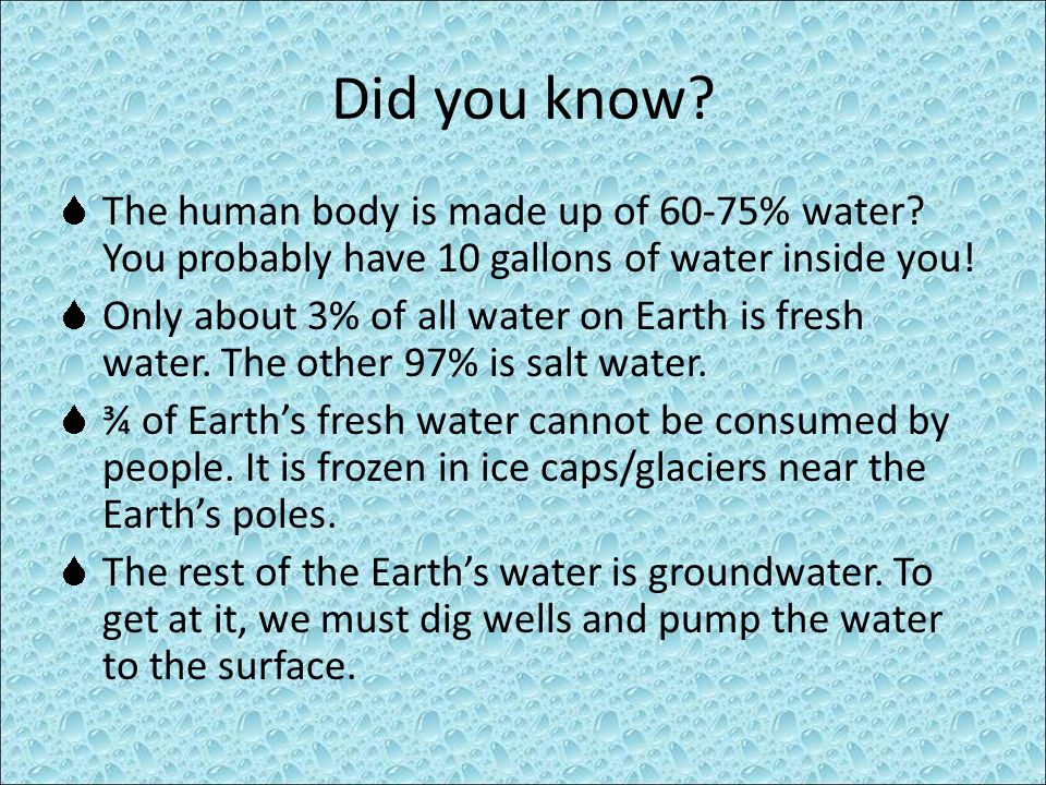 Did you know. The human body is made up of 60-75% water.
