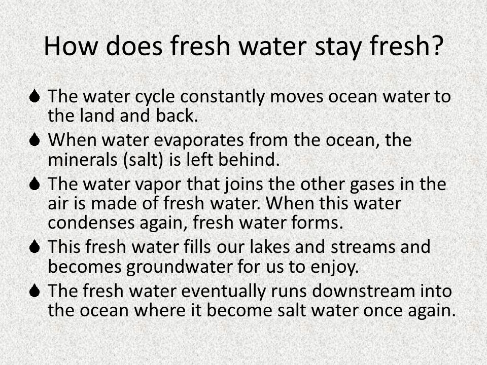 How does fresh water stay fresh. The water cycle constantly moves ocean water to the land and back.
