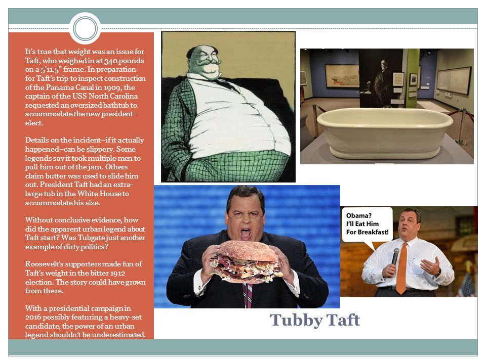Tubby Taft It s true that weight was an issue for Taft, who weighed in at 340 pounds on a frame.