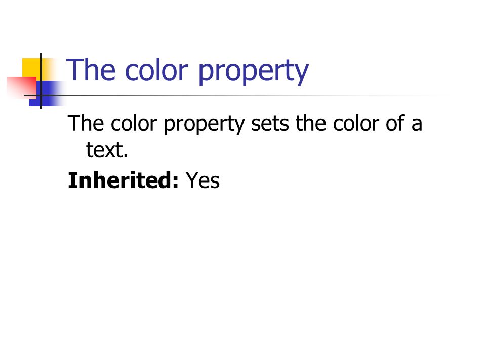 The color property The color property sets the color of a text. Inherited: Yes