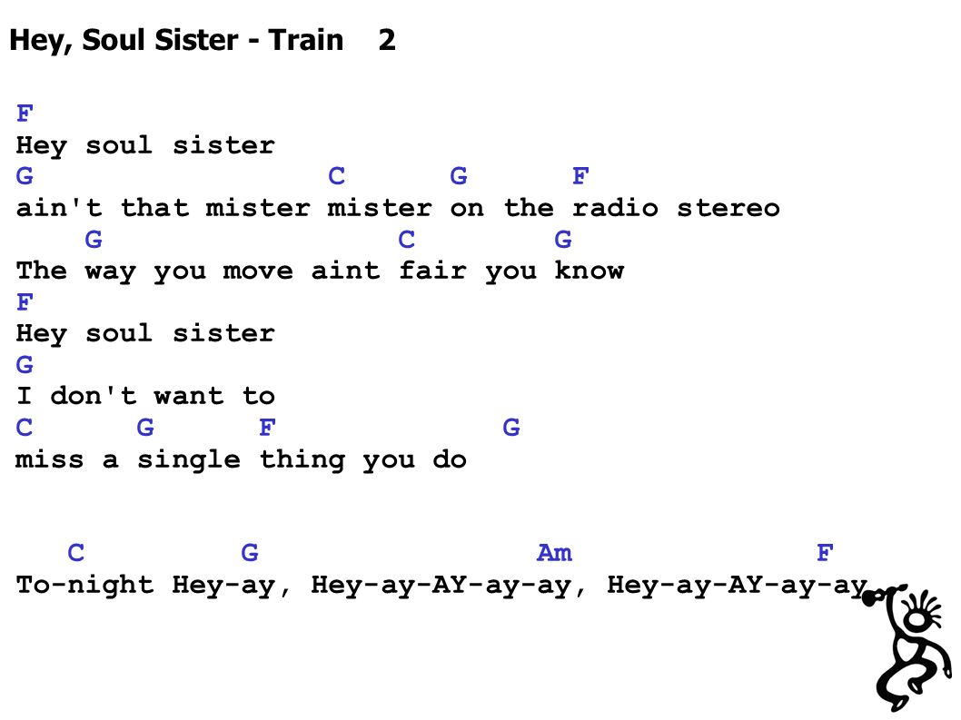 Hey, Soul Sister – Train 1 This version is in C. Move it all up 4 frets if  you want to do it in their key, E major. C G Am F