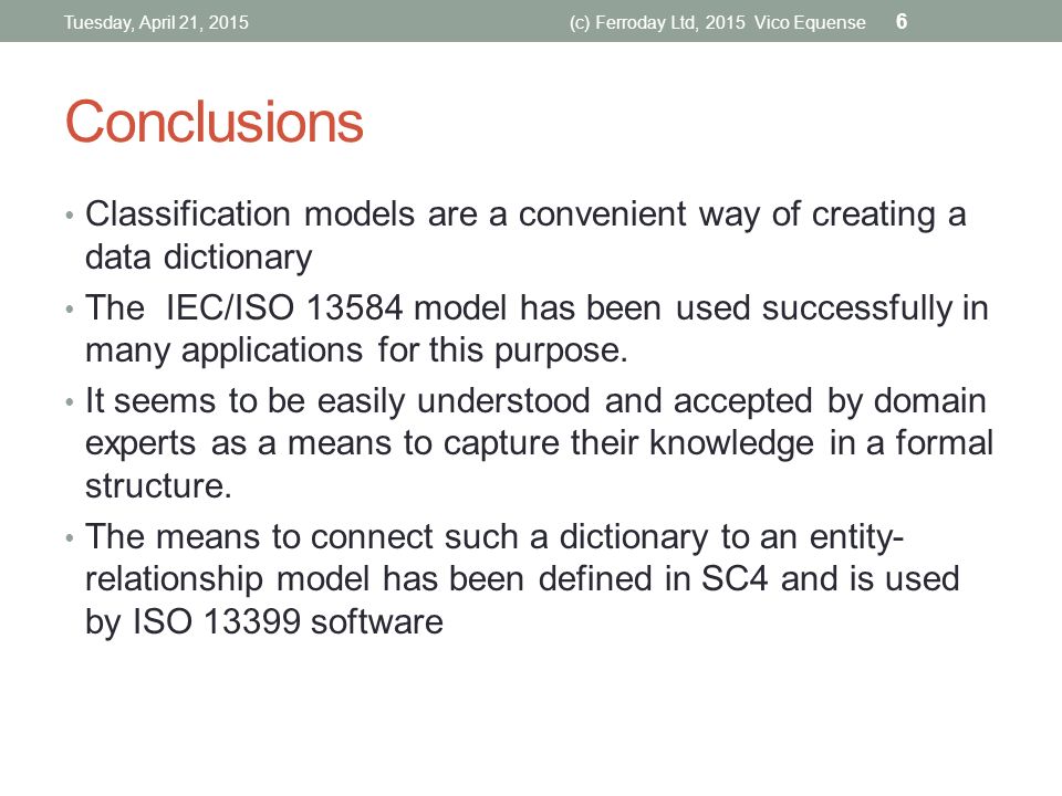 Conclusions Classification models are a convenient way of creating a data dictionary The IEC/ISO model has been used successfully in many applications for this purpose.
