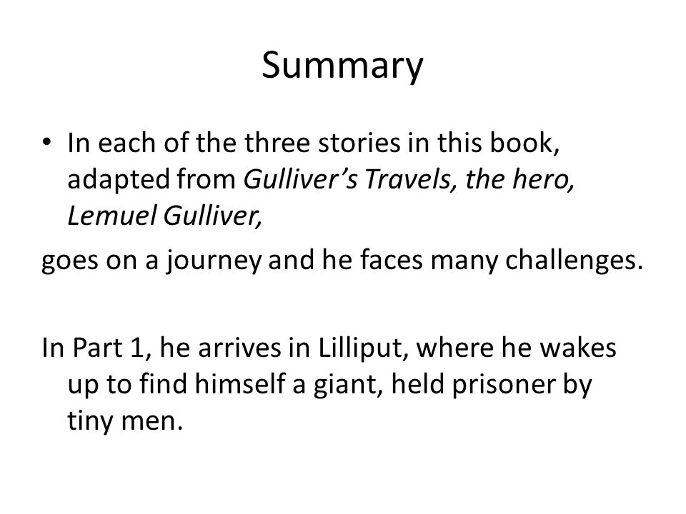 Gulliver's Travels By Jonathan Swift. Summary In each of the three stories  in this book, adapted from Gulliver's Travels, the hero, Lemuel Gulliver,  goes. - ppt download