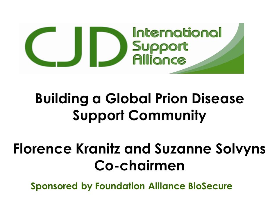 Sponsored by Foundation Alliance BioSecure. Building a Global Prion Disease  Support Community Florence Kranitz and Suzanne Solvyns Co-chairmen  Sponsored. - ppt download