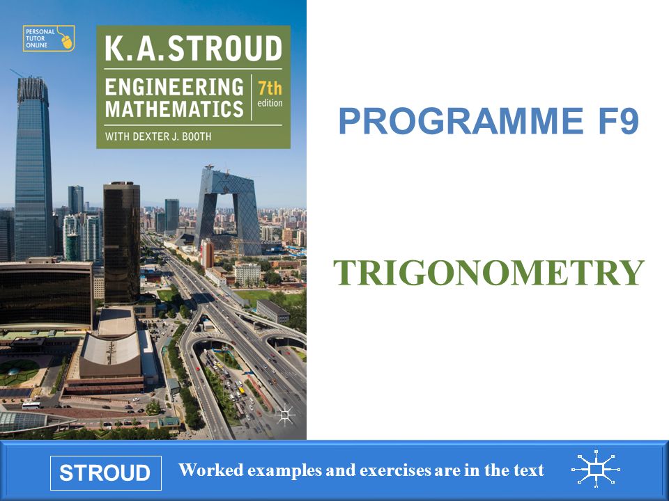 STROUD Worked examples and exercises are in the text Programme F9: Trigonometry PROGRAMME F9 TRIGONOMETRY