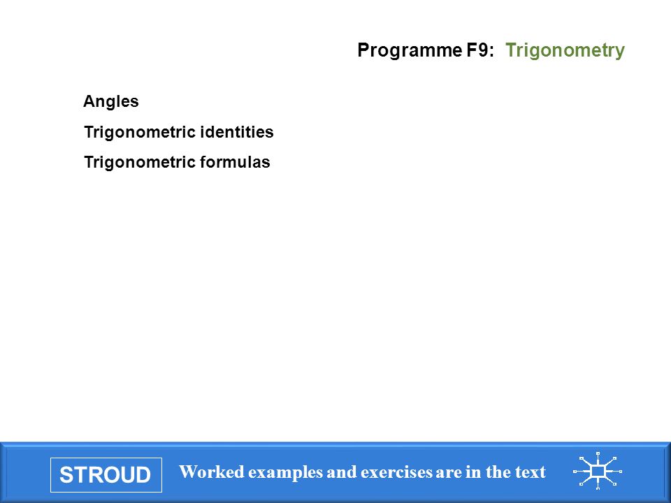 STROUD Worked examples and exercises are in the text Programme F9: Trigonometry Angles Trigonometric identities Trigonometric formulas