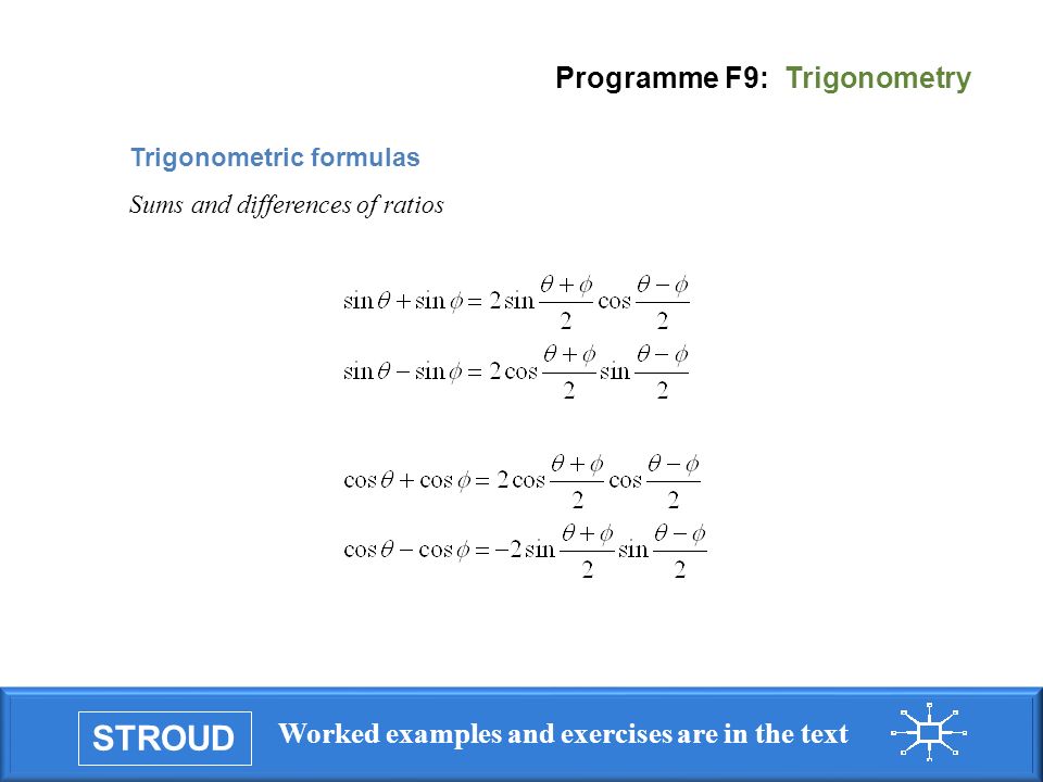 STROUD Worked examples and exercises are in the text Programme F9: Trigonometry Trigonometric formulas Sums and differences of ratios