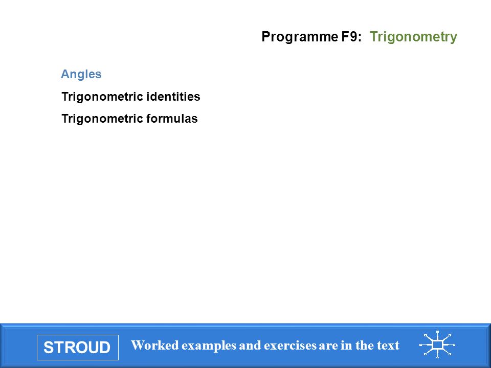 STROUD Worked examples and exercises are in the text Programme F9: Trigonometry Angles Trigonometric identities Trigonometric formulas