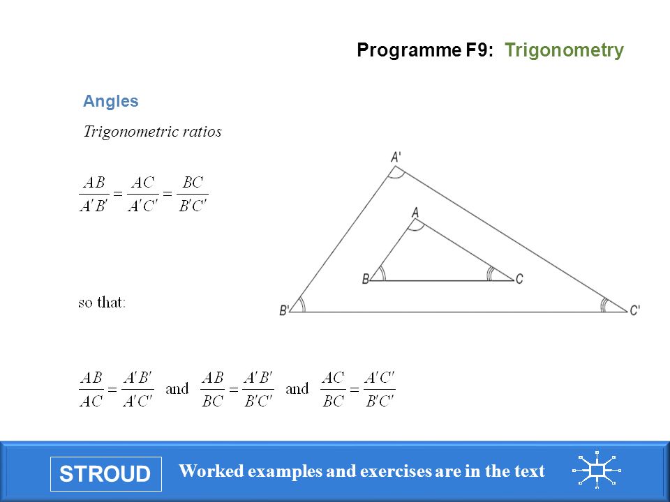 STROUD Worked examples and exercises are in the text Programme F9: Trigonometry Angles Trigonometric ratios
