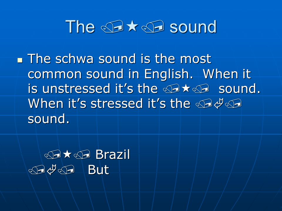 The /  / sound The schwa sound is the most common sound in English.