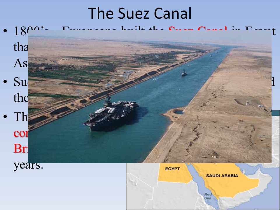 The Suez Canal Suez Canal provided a shorter route 1800’s – Europeans built the Suez Canal in Egypt that provided a shorter route for ships between Asia and Europe.