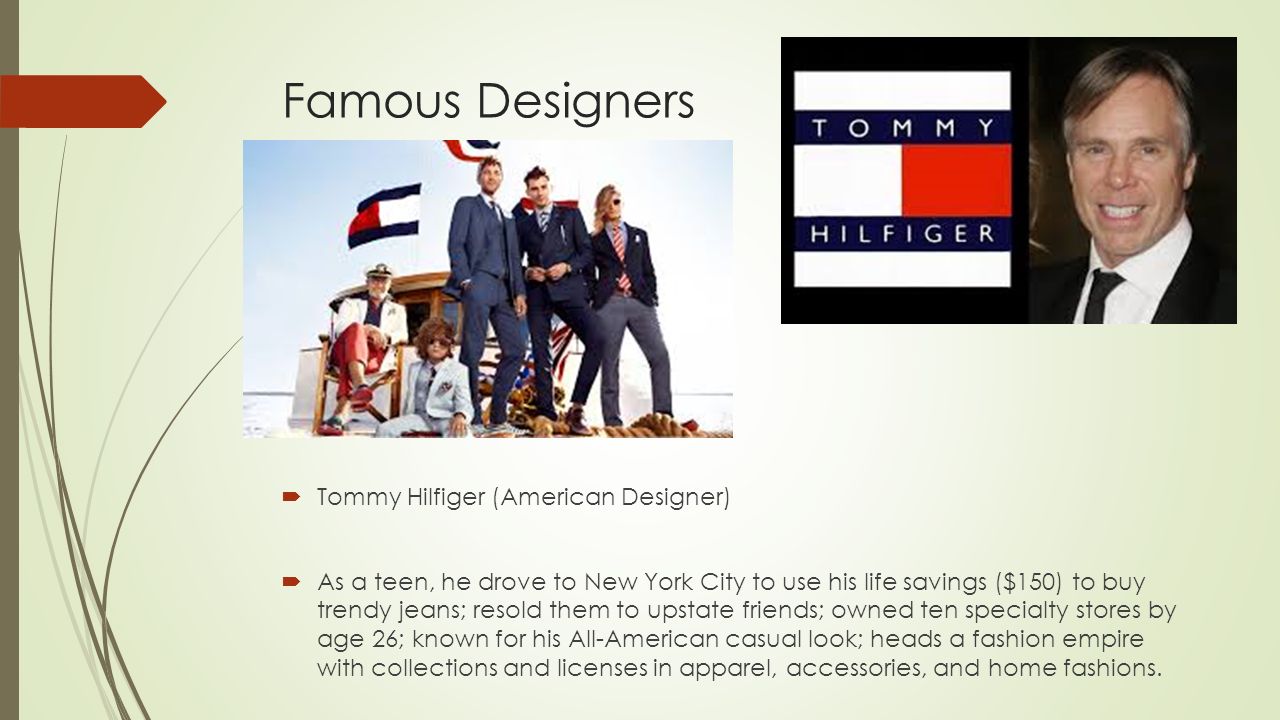 Famous Designers  Tommy Hilfiger (American Designer)  As a teen, he drove  to New York City to use his life savings ($150) to buy trendy jeans;  resold. - ppt download
