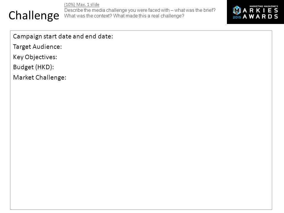 Campaign start date and end date: Target Audience: Key Objectives: Budget (HKD): Market Challenge: Challenge (10%) Max.