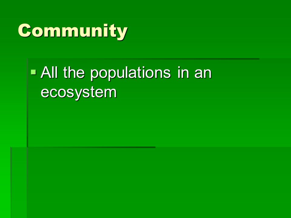 Community  All the populations in an ecosystem