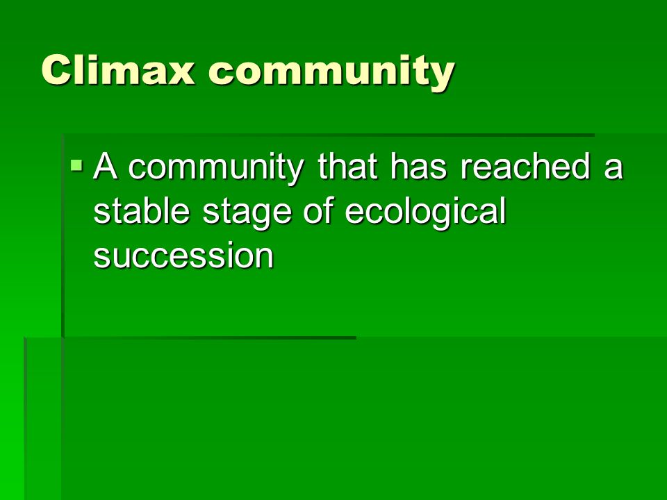 Climax community  A community that has reached a stable stage of ecological succession