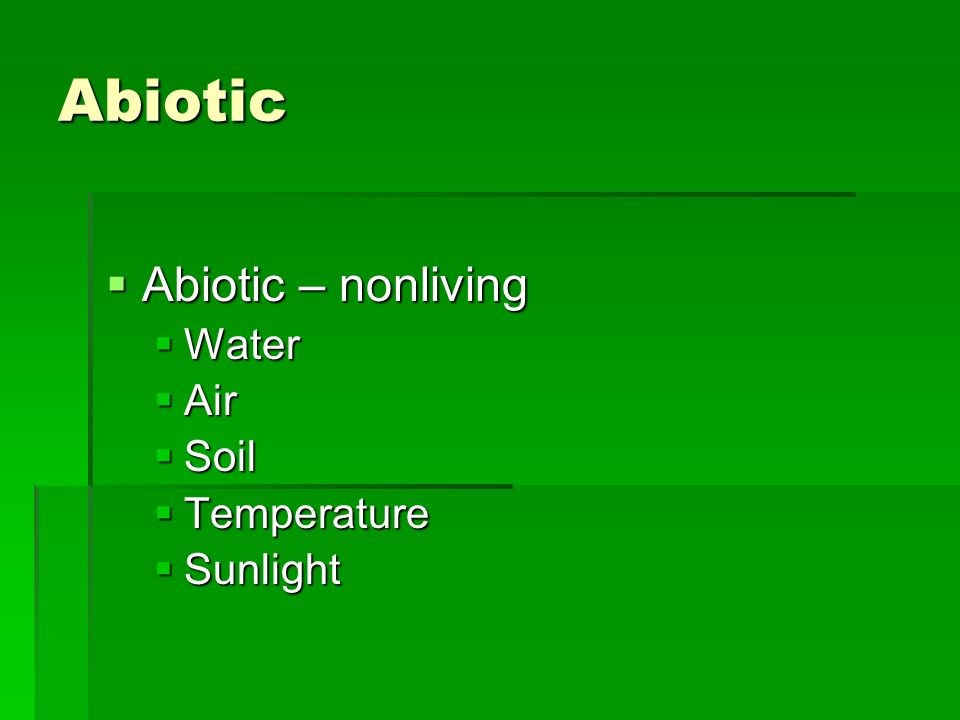 Abiotic  Abiotic – nonliving  Water  Air  Soil  Temperature  Sunlight
