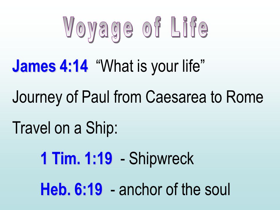 James 4:14 James 4:14 What is your life Journey of Paul from Caesarea to Rome Travel on a Ship: 1 Tim.