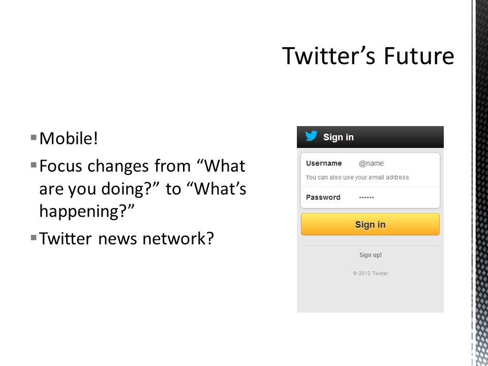  Mobile!  Focus changes from What are you doing to What’s happening  Twitter news network