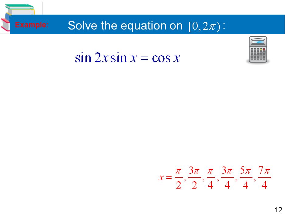 12 Precalculus 5.5 Multiple Angle and Product- Sum Formulas 12 Solve the equation on : Example: