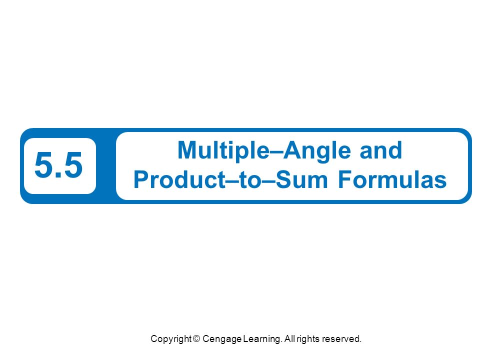 Copyright © Cengage Learning. All rights reserved. 5.5 Multiple–Angle and Product–to–Sum Formulas