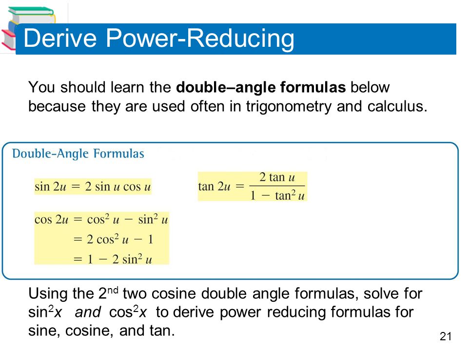21 Derive Power-Reducing You should learn the double–angle formulas below because they are used often in trigonometry and calculus.