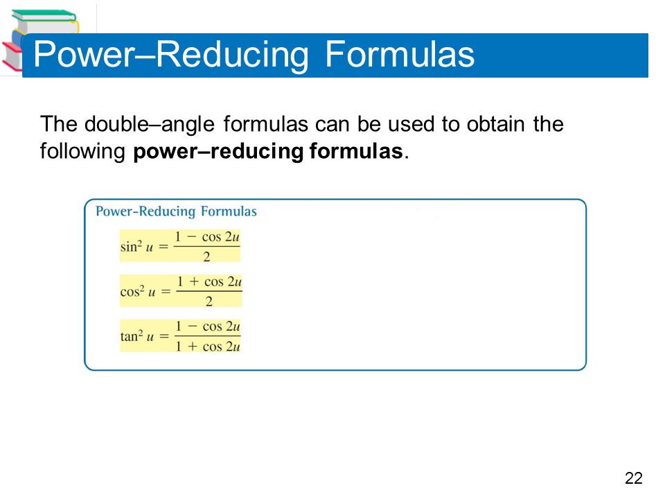 22 Power–Reducing Formulas The double–angle formulas can be used to obtain the following power–reducing formulas.