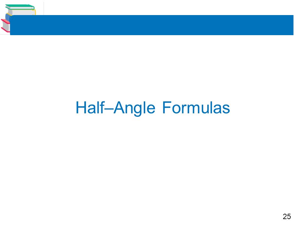 25 Half–Angle Formulas