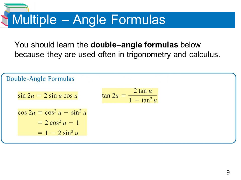 9 Multiple – Angle Formulas You should learn the double–angle formulas below because they are used often in trigonometry and calculus.