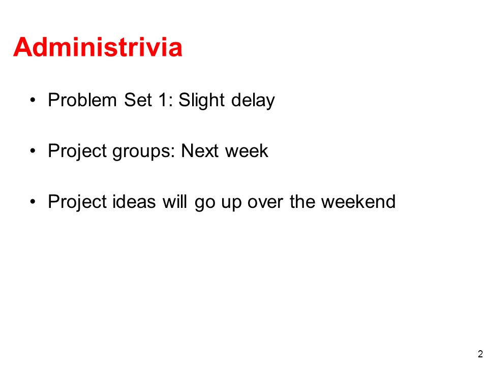 2 Administrivia Problem Set 1: Slight delay Project groups: Next week Project ideas will go up over the weekend