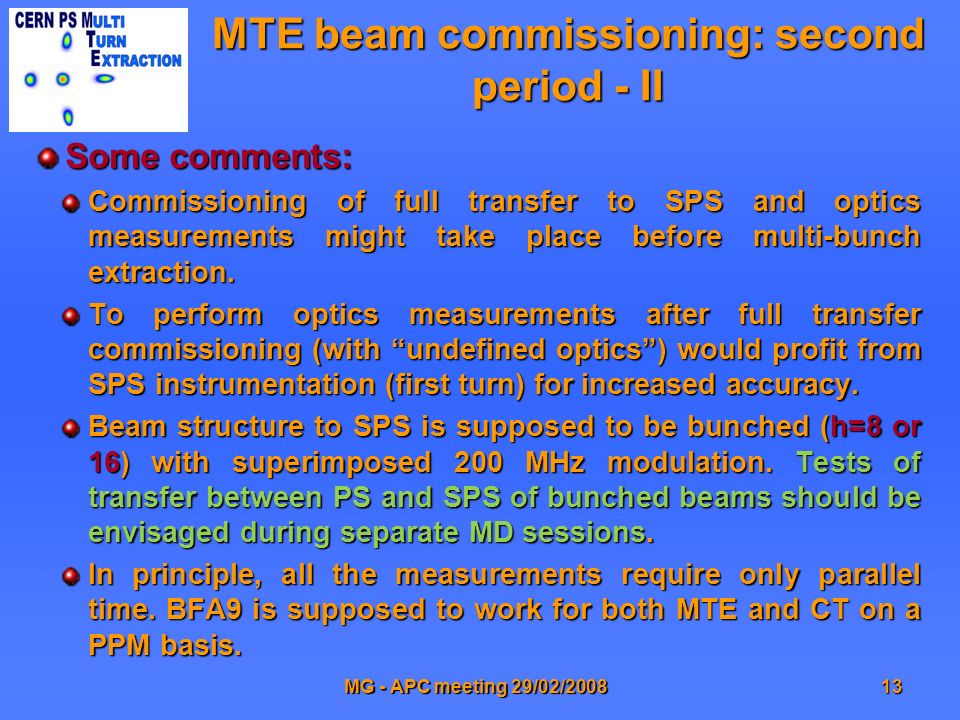 MG - APC meeting 29/02/ MTE beam commissioning: second period - II Some comments: Commissioning of full transfer to SPS and optics measurements might take place before multi-bunch extraction.