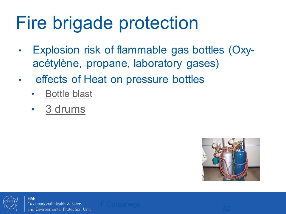 Fire brigade protection Explosion risk of flammable gas bottles (Oxy- acétylène, propane, laboratory gases) effects of Heat on pressure bottles Bottle blast 3 drums F.Corsanego 32